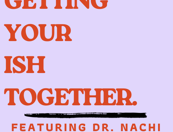 E35 Getting Your Ish Together with Dr. Nachi Felt